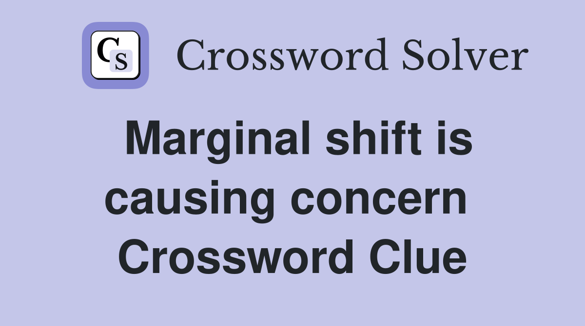 Marginal shift is causing concern  Crossword Clue