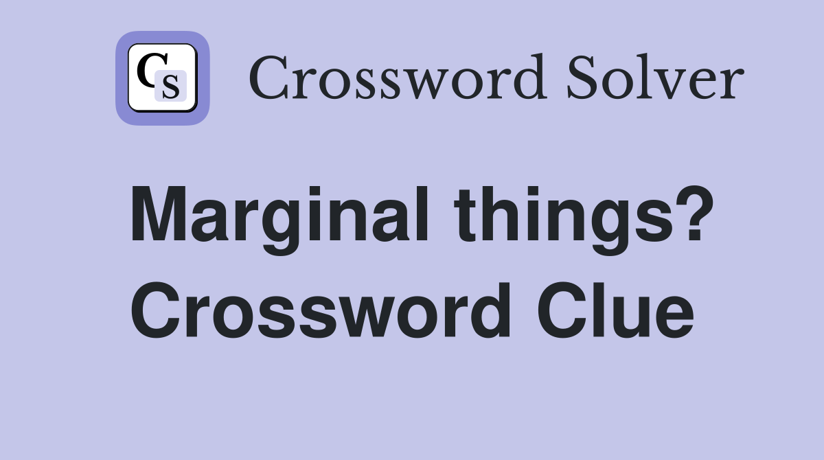 Marginal things? Crossword Clue