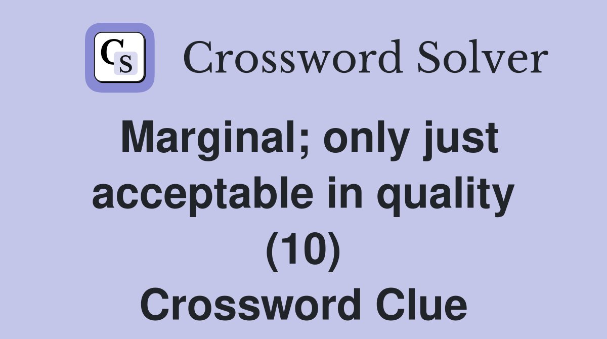Marginal; only just acceptable in quality (10) Crossword Clue