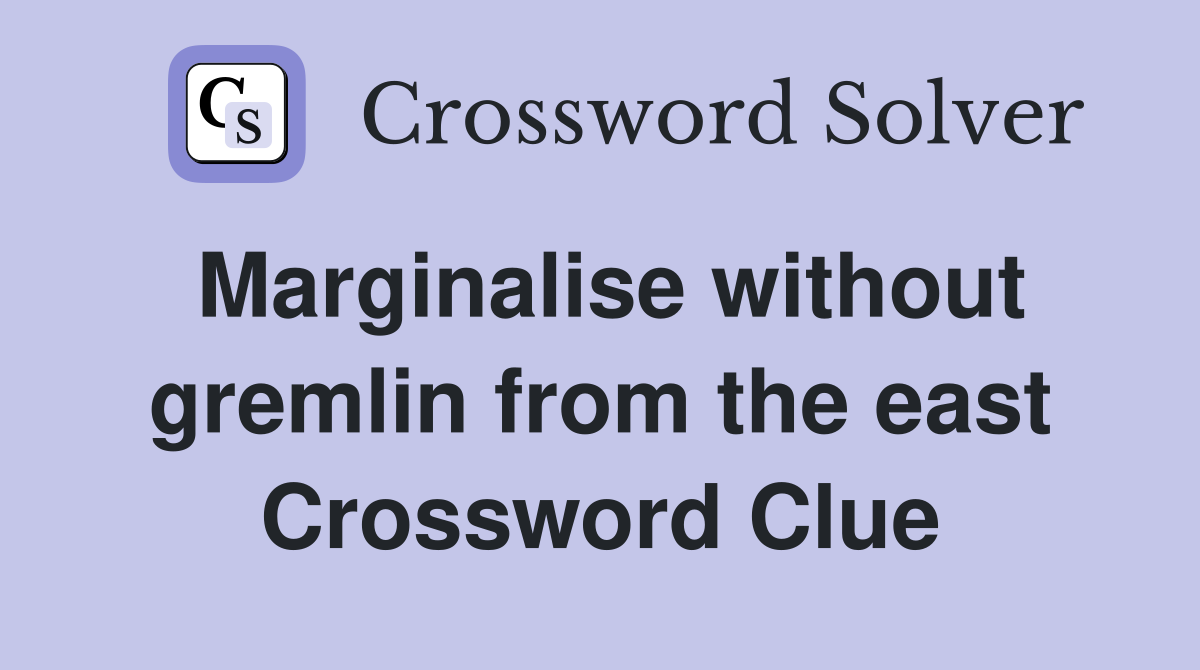 Marginalise without gremlin from the east Crossword Clue