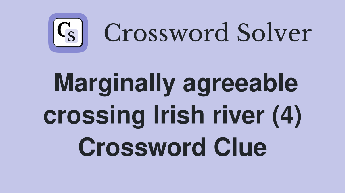 Marginally agreeable crossing Irish river (4) Crossword Clue