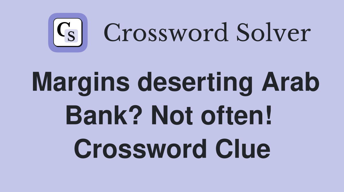 Margins deserting Arab Bank? Not often!  Crossword Clue