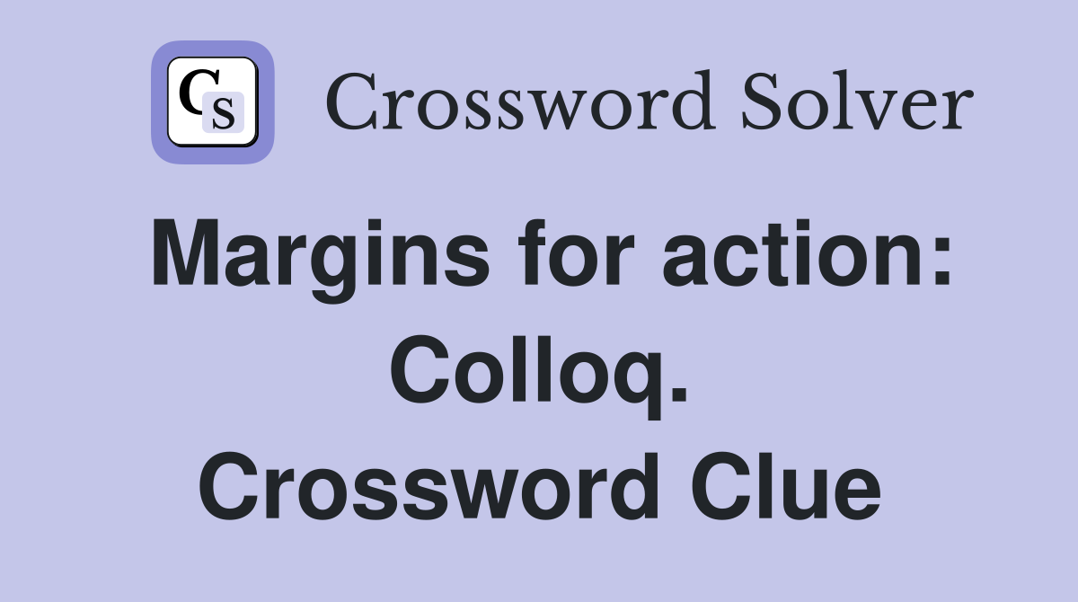 Margins for action: Colloq. Crossword Clue