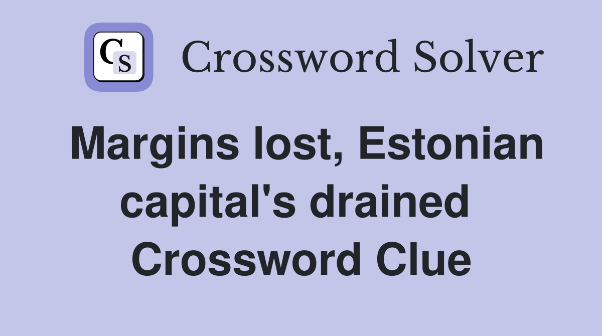 Margins lost, Estonian capital's drained  Crossword Clue