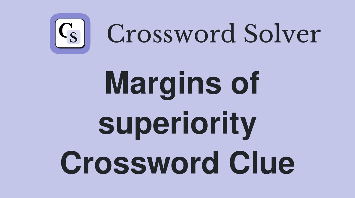 Margins of superiority Crossword Clue