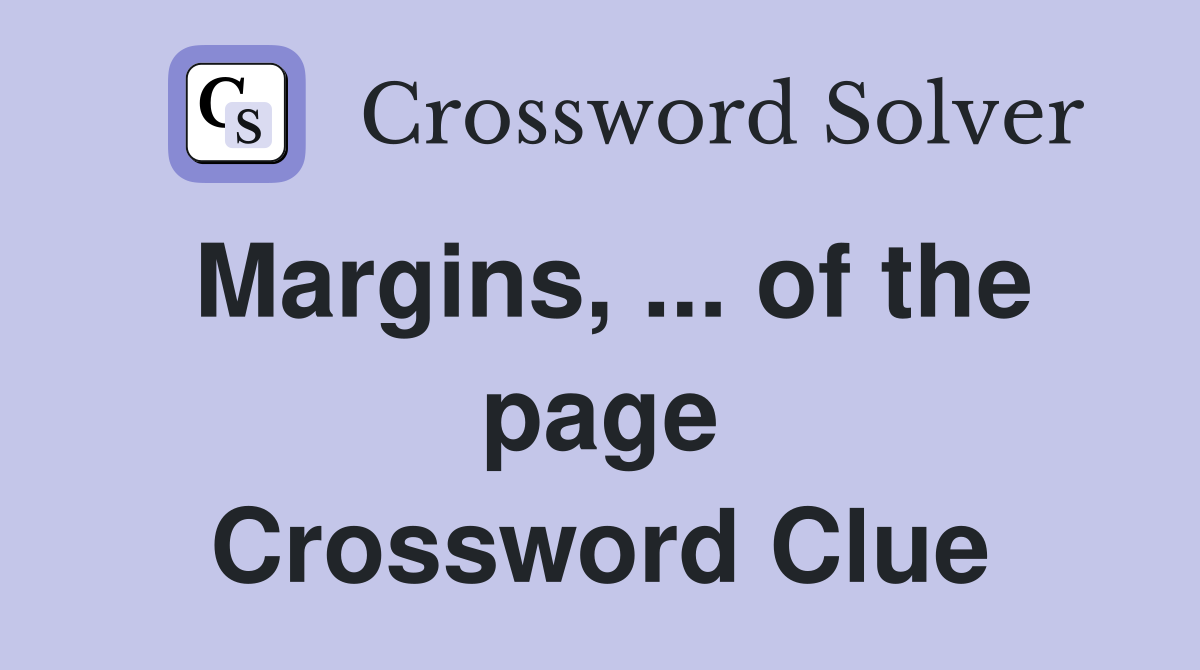 Margins, ... of the page Crossword Clue