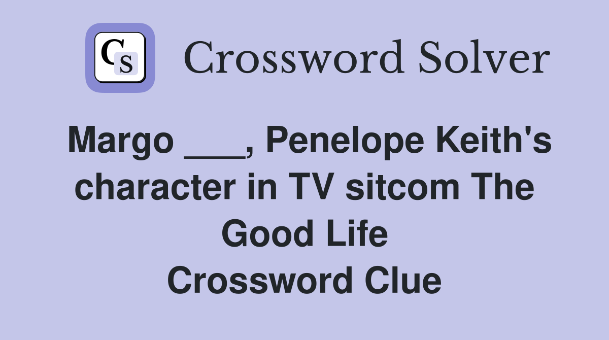 Margo ___, Penelope Keith's character in TV sitcom The Good Life Crossword Clue