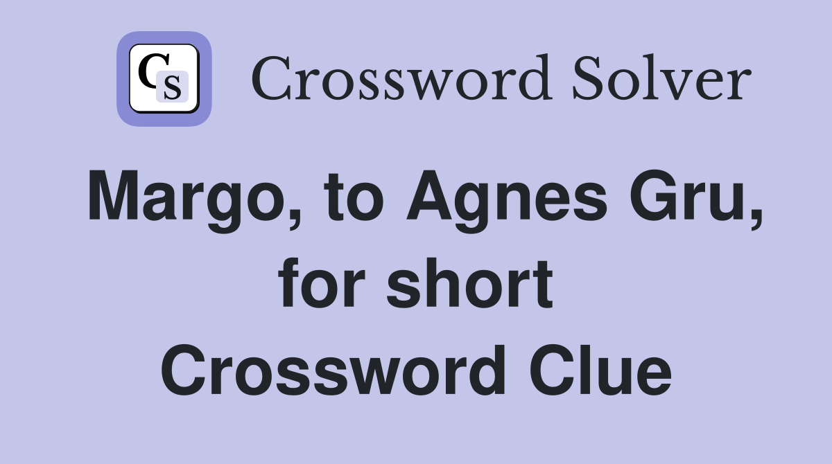 Margo, to Agnes Gru, for short Crossword Clue