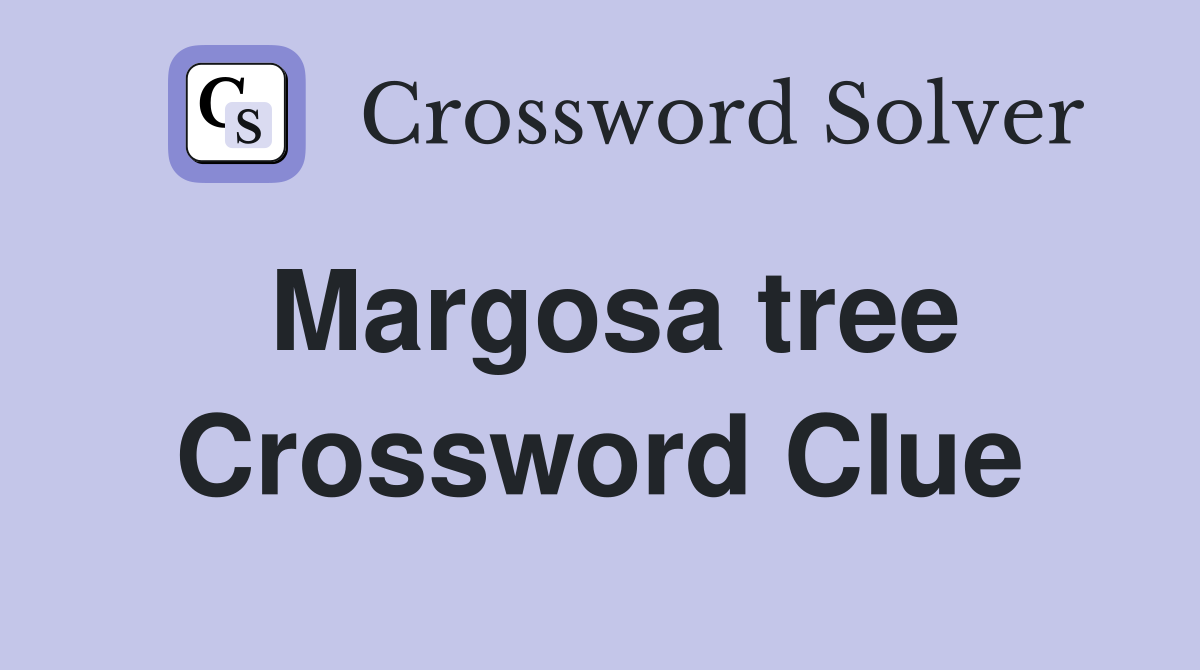 Margosa tree Crossword Clue