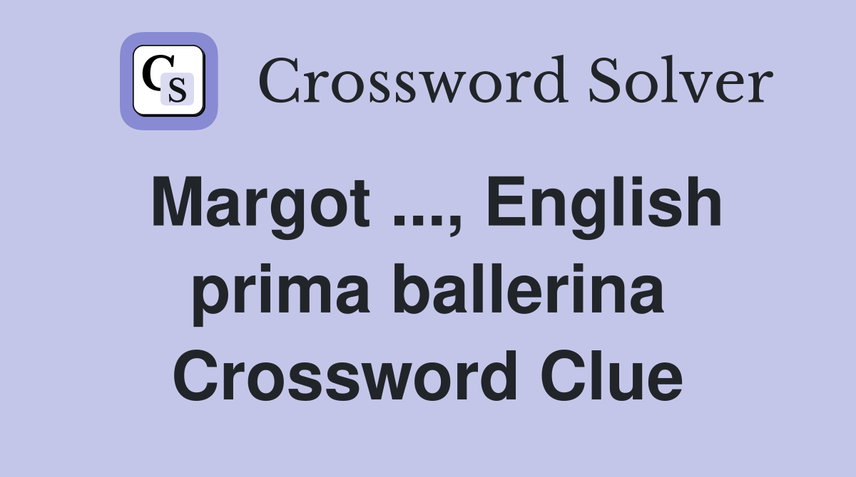 Margot ..., English prima ballerina Crossword Clue
