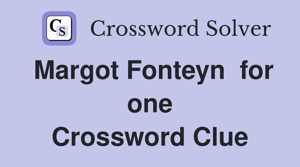 Margot Fonteyn  for one Crossword Clue