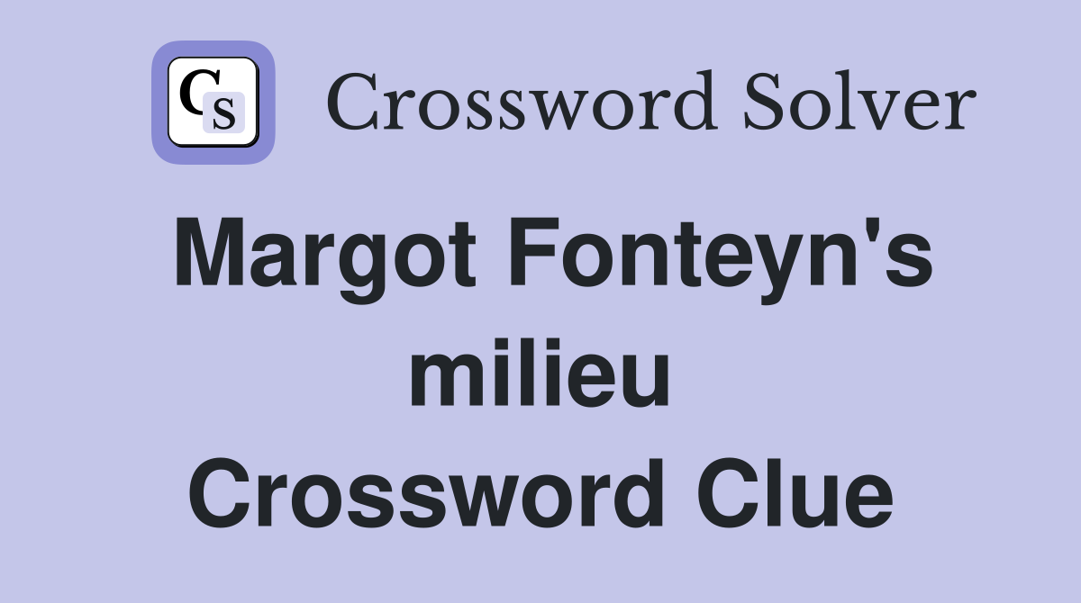 Margot Fonteyn's milieu Crossword Clue