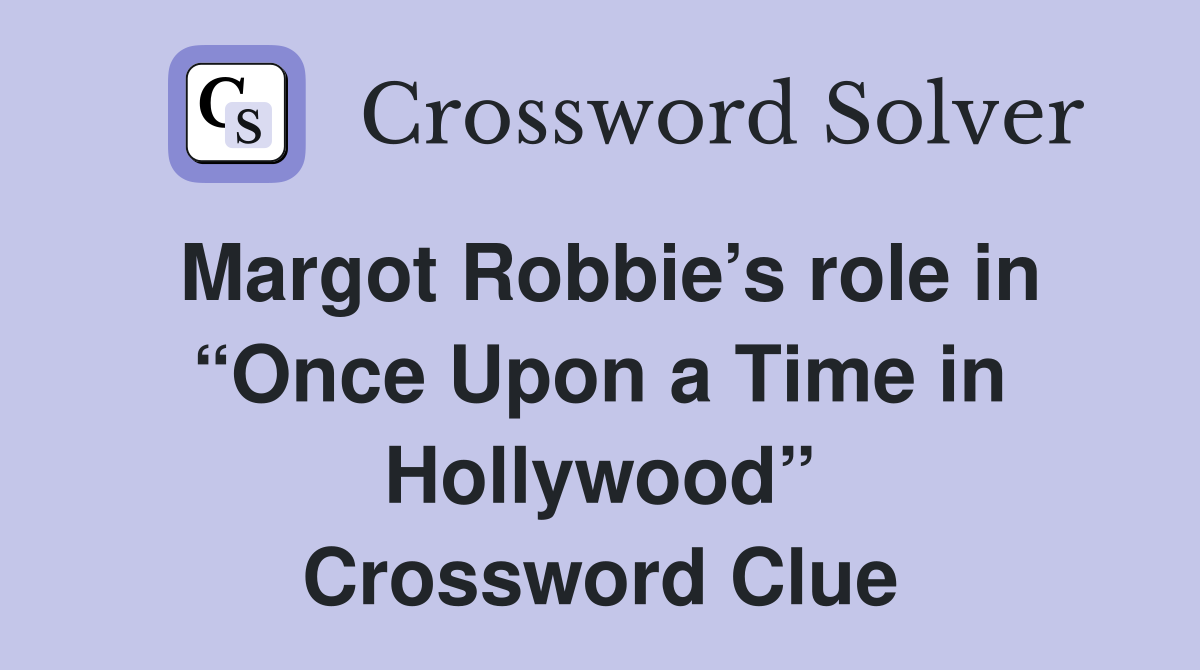 Margot Robbie’s role in “Once Upon a Time in Hollywood” Crossword Clue