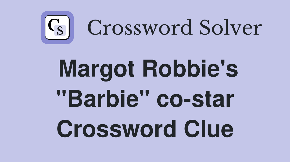 Margot Robbie's "Barbie" co-star Crossword Clue