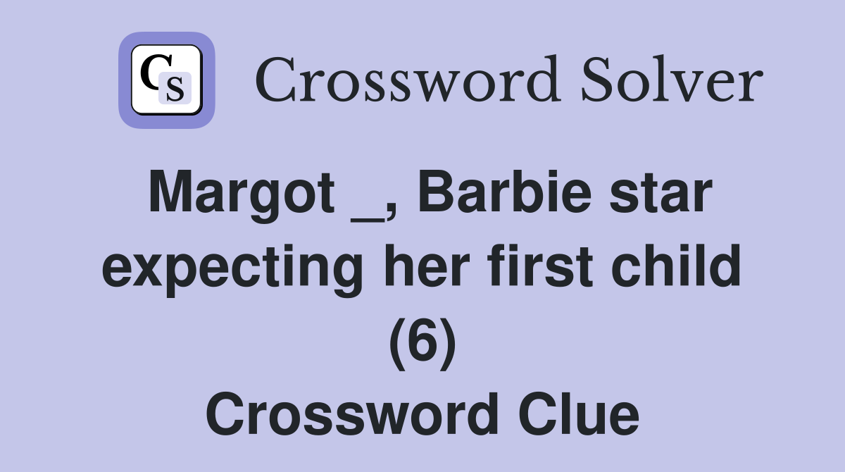 Margot _, Barbie star expecting her first child (6) Crossword Clue