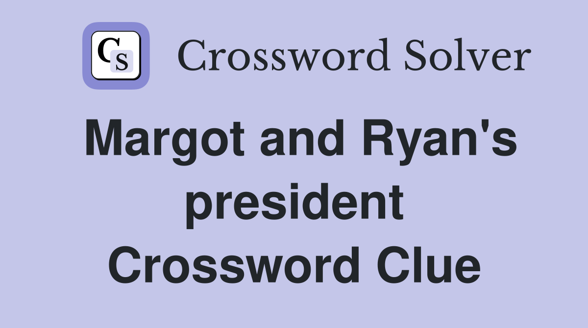Margot and Ryan's president Crossword Clue