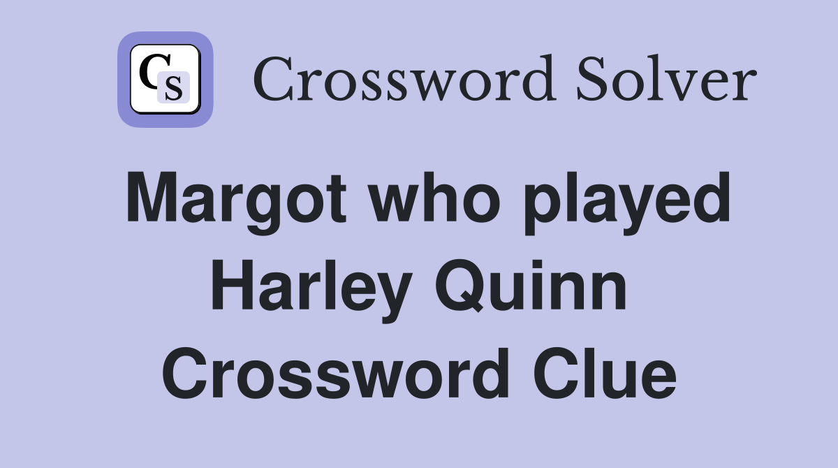 Margot who played Harley Quinn Crossword Clue