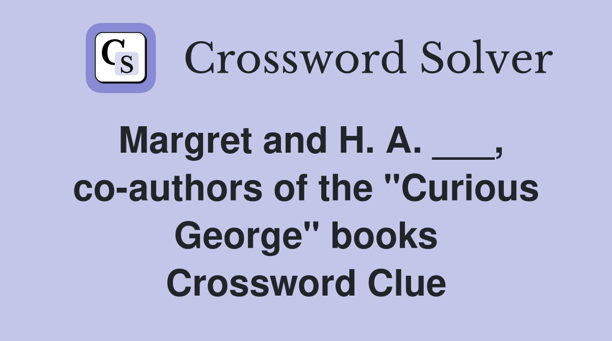 Margret and H. A. ___, co-authors of the "Curious George" books Crossword Clue