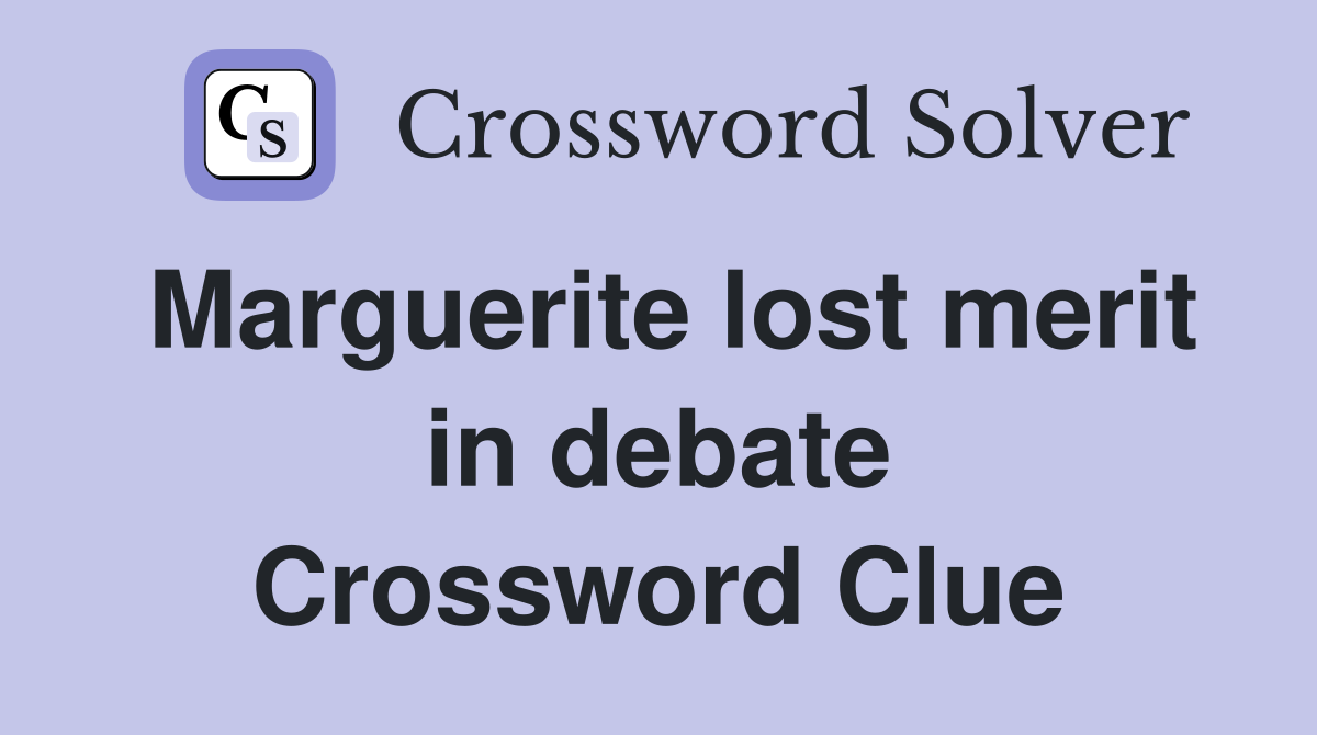 Marguerite lost merit in debate Crossword Clue