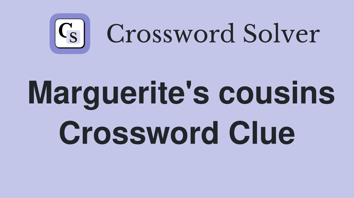 Marguerite's cousins Crossword Clue