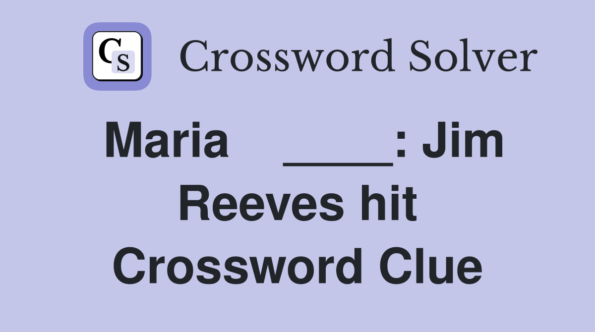 Maria    ____: Jim Reeves hit Crossword Clue
