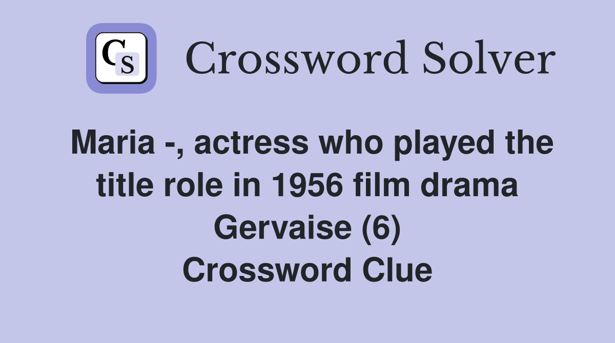 Maria -, actress who played the title role in 1956 film drama Gervaise (6) Crossword Clue