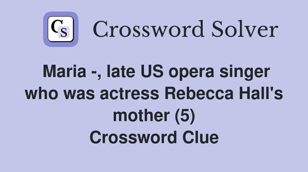 Maria -, late US opera singer who was actress Rebecca Hall's mother (5) Crossword Clue