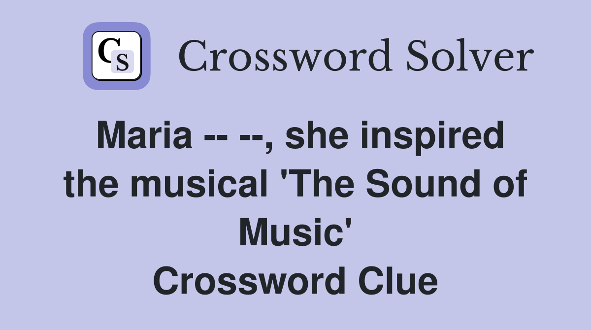Maria -- --, she inspired the musical 'The Sound of Music' Crossword Clue