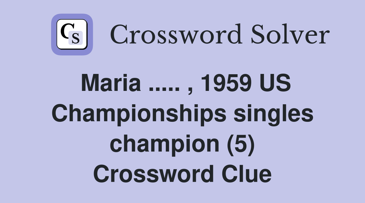Maria ..... , 1959 US Championships singles champion (5) Crossword Clue