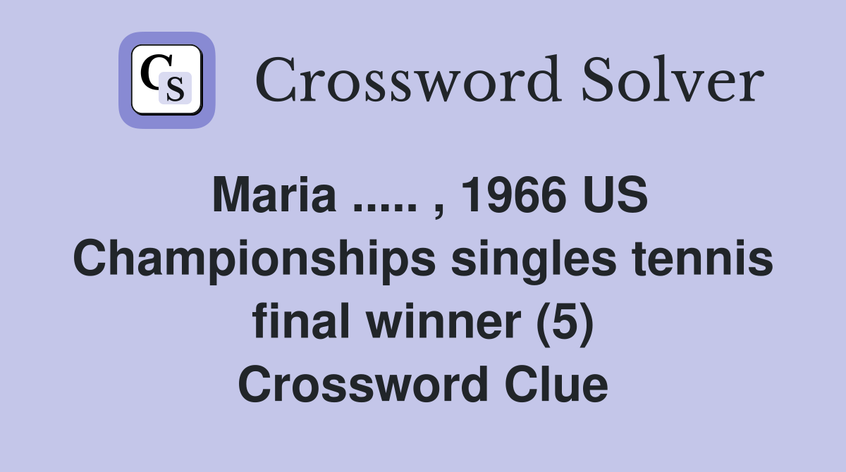 Maria ..... , 1966 US Championships singles tennis final winner (5) Crossword Clue