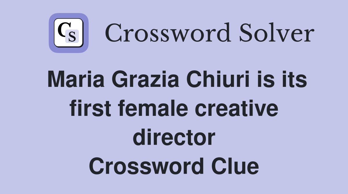 Maria Grazia Chiuri is its first female creative director Crossword Clue