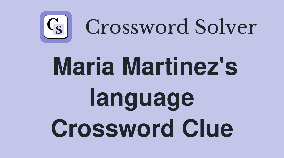 Maria Martinez's language Crossword Clue
