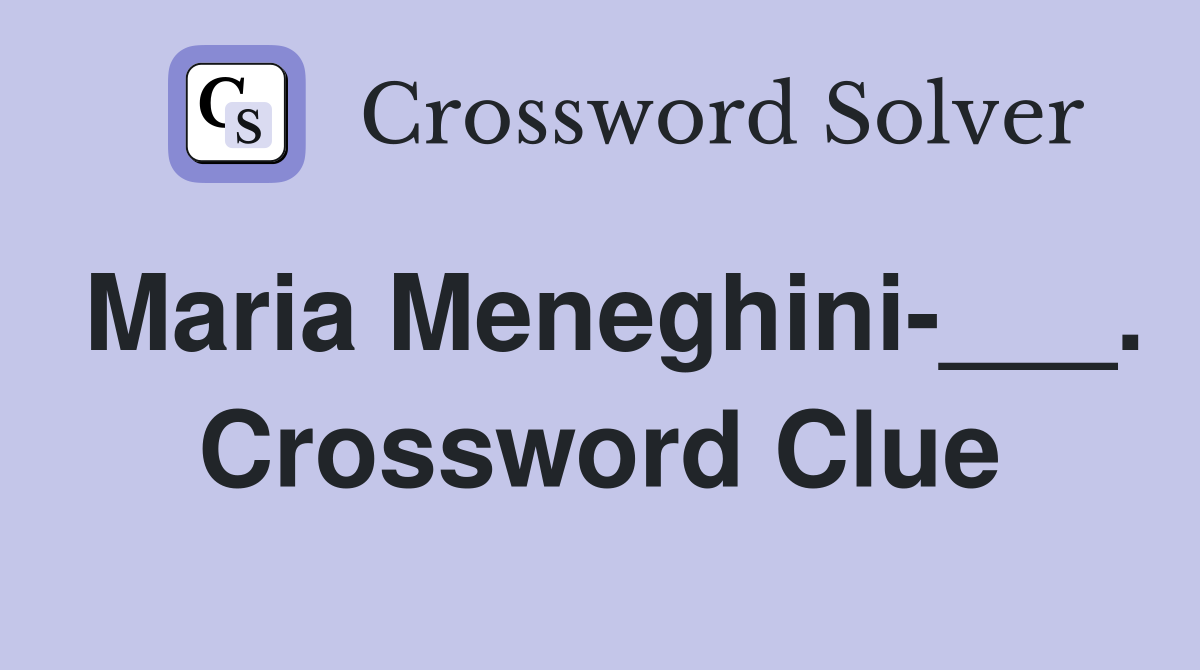 Maria Meneghini-___. Crossword Clue