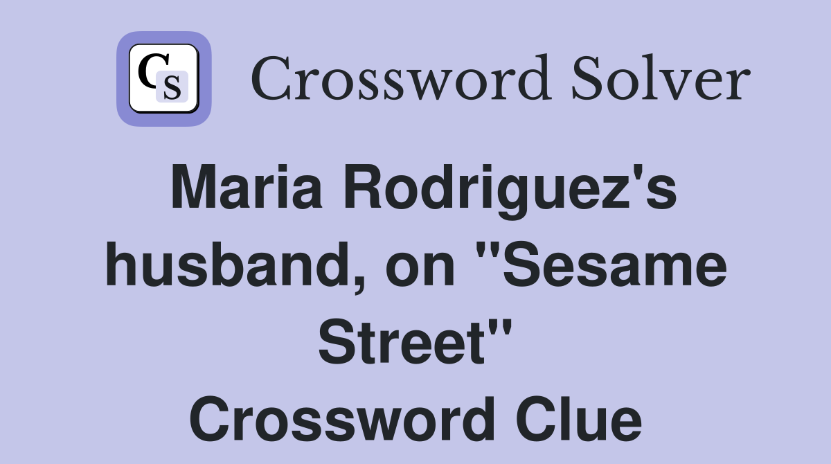 Maria Rodriguez's husband, on "Sesame Street" Crossword Clue