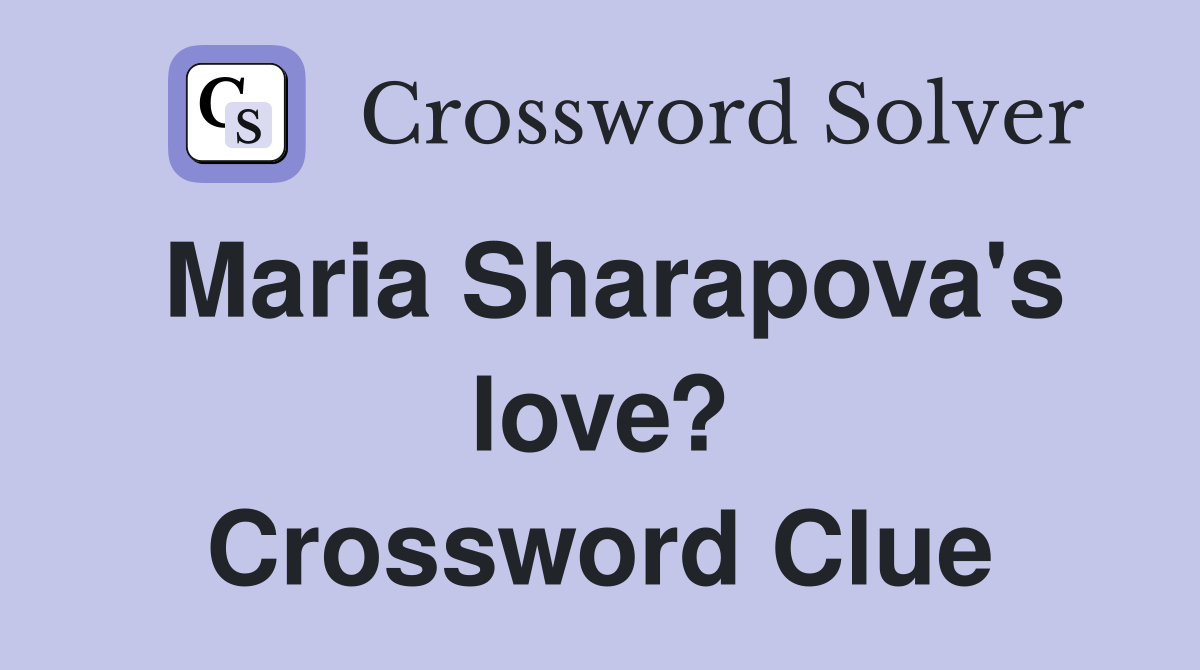 Maria Sharapova's love? Crossword Clue