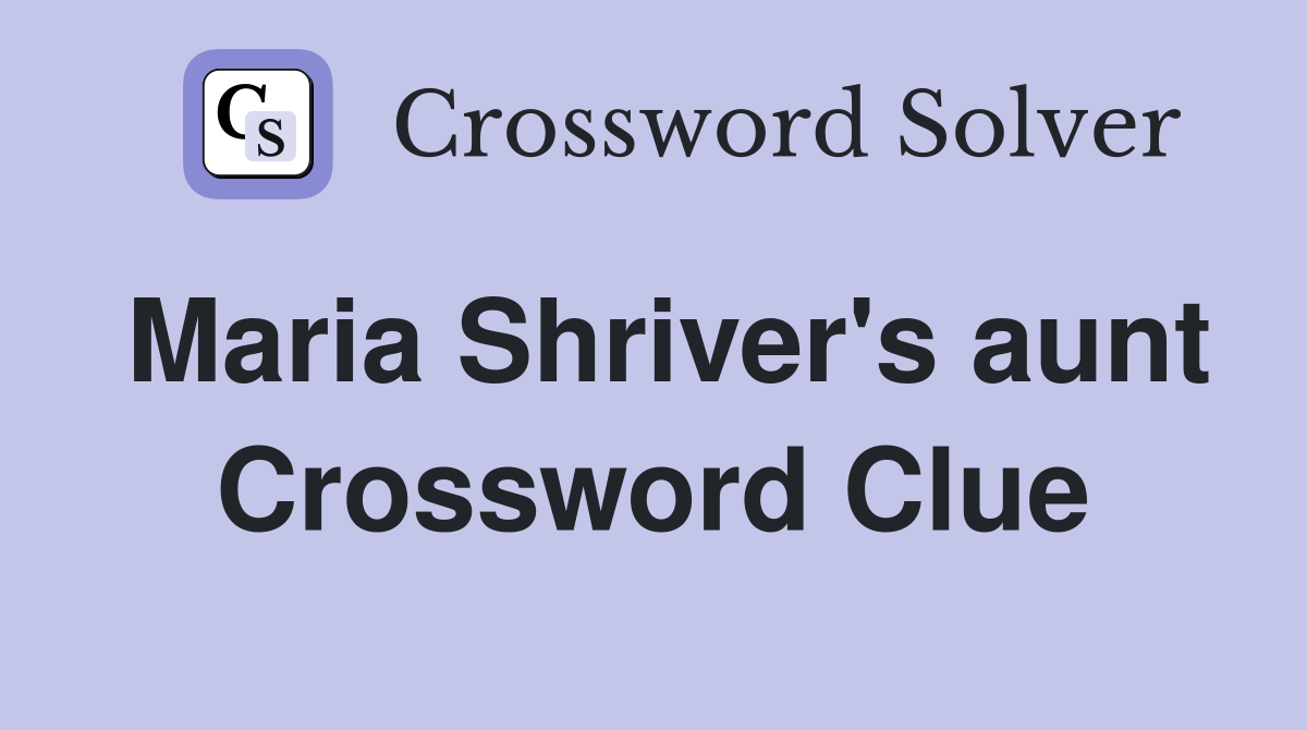 Maria Shriver's aunt Crossword Clue