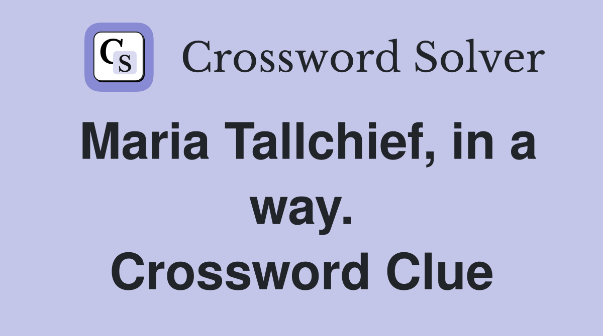 Maria Tallchief, in a way. Crossword Clue