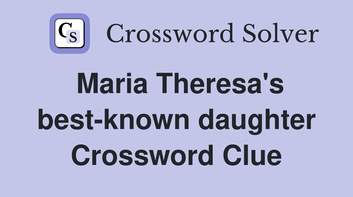 Maria Theresa's best-known daughter Crossword Clue