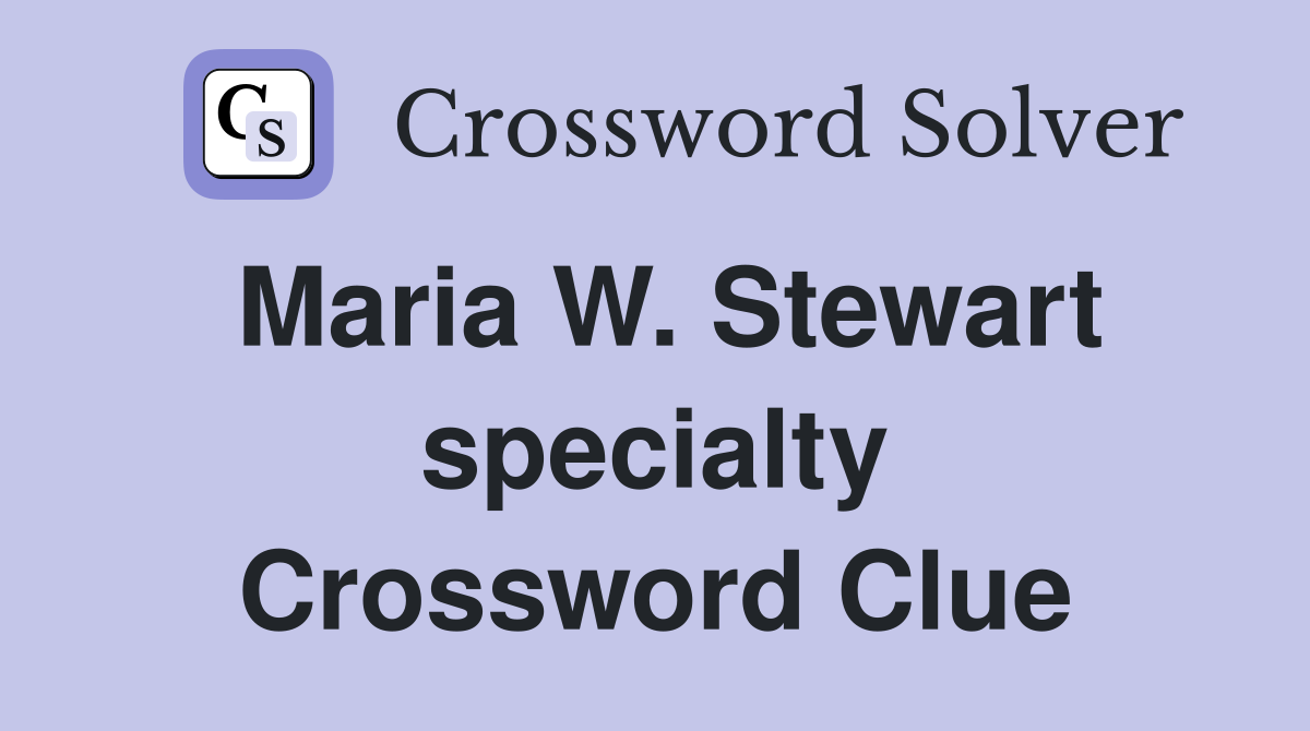 Maria W. Stewart specialty Crossword Clue