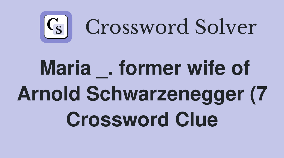Maria former wife of Arnold Schwarzenegger (7) Crossword Clue Maria former wife of Arnold Schwarzenegger (7) Crossword Clue