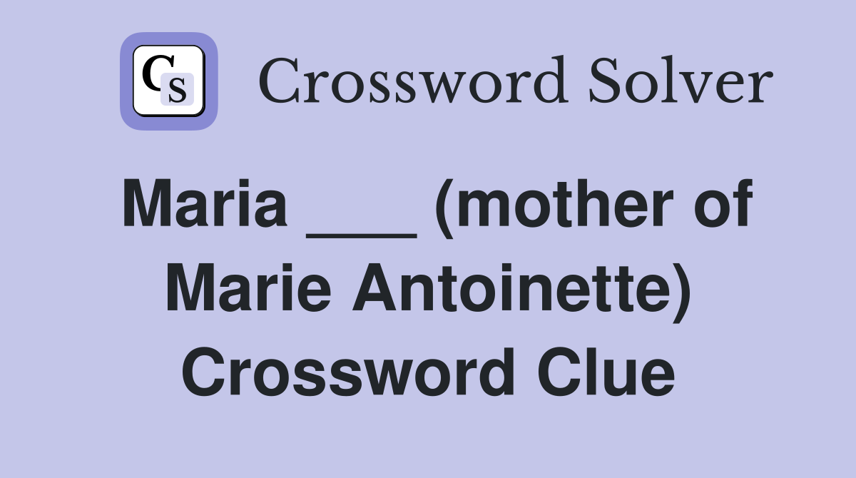 Maria ___ (mother of Marie Antoinette) Crossword Clue