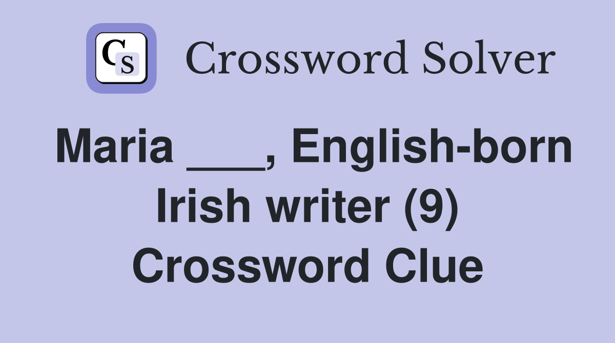 Maria ___, English-born Irish writer (9) Crossword Clue