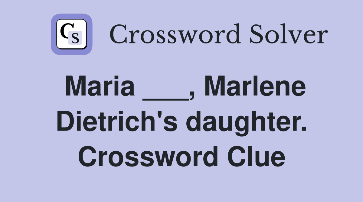 Maria ___, Marlene Dietrich's daughter. Crossword Clue