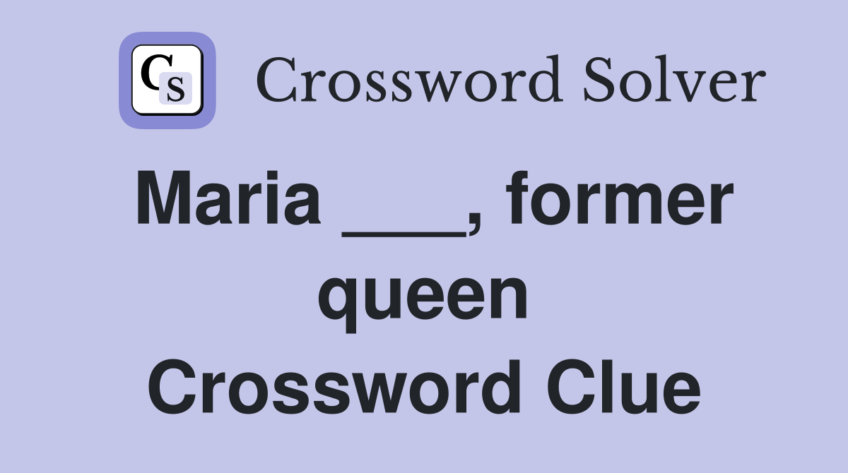 Maria ___, former queen Crossword Clue