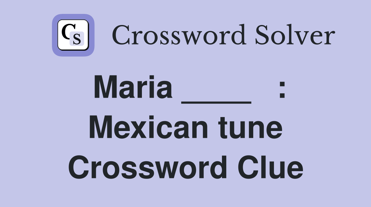 Maria ____   : Mexican tune Crossword Clue