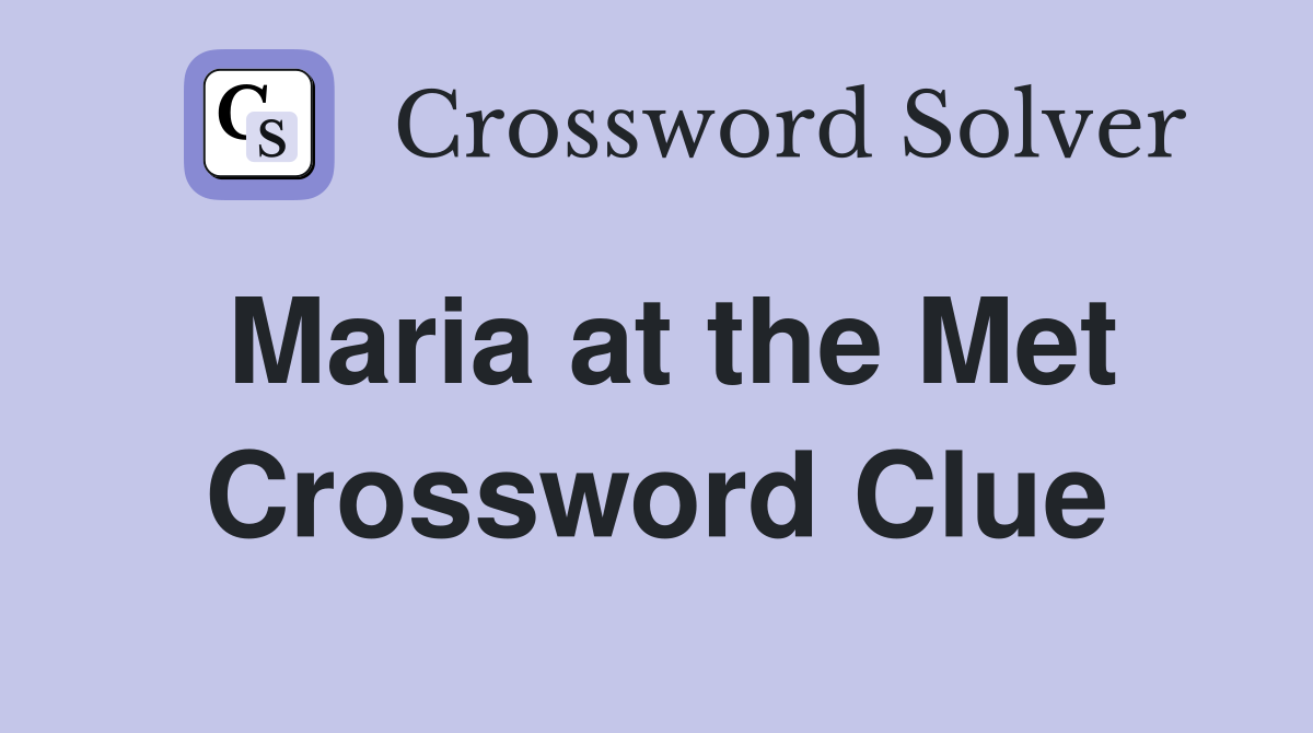 Maria at the Met Crossword Clue