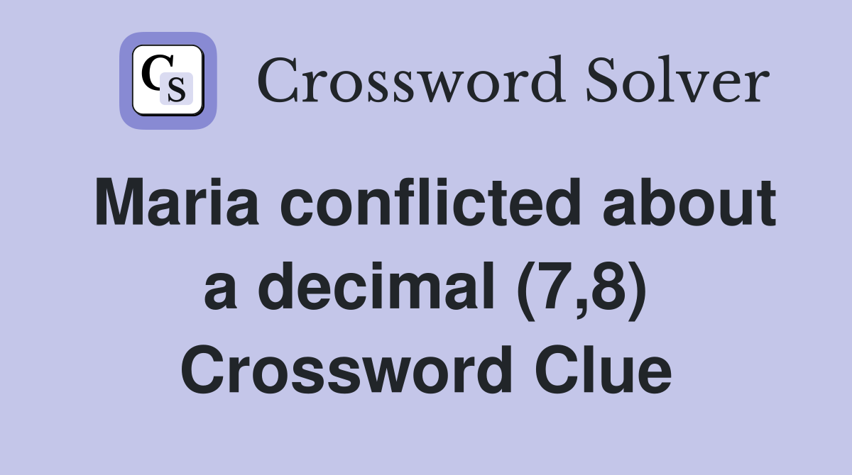 Maria conflicted about a decimal (7,8) Crossword Clue