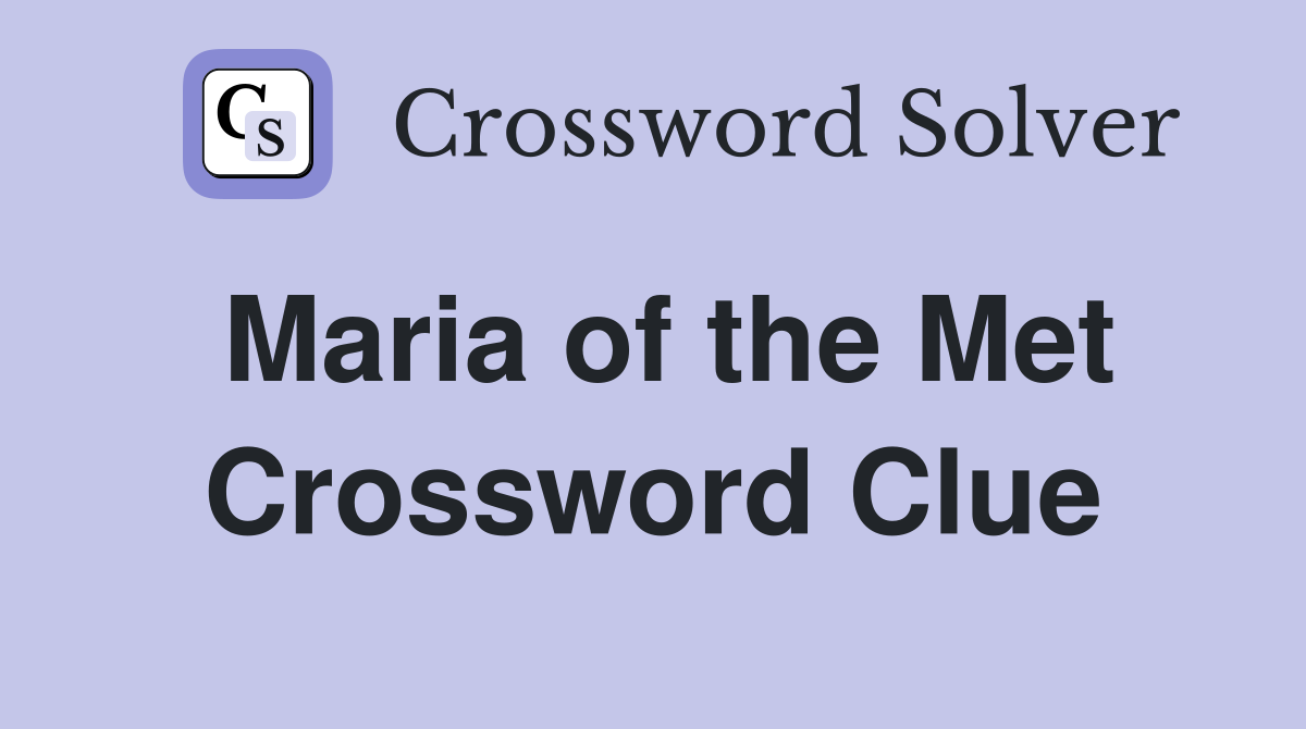 Maria of the Met Crossword Clue