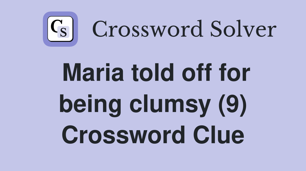 Maria told off for being clumsy (9) Crossword Clue