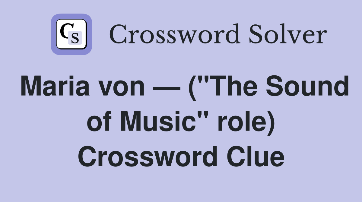 Maria von — ("The Sound of Music" role) Crossword Clue